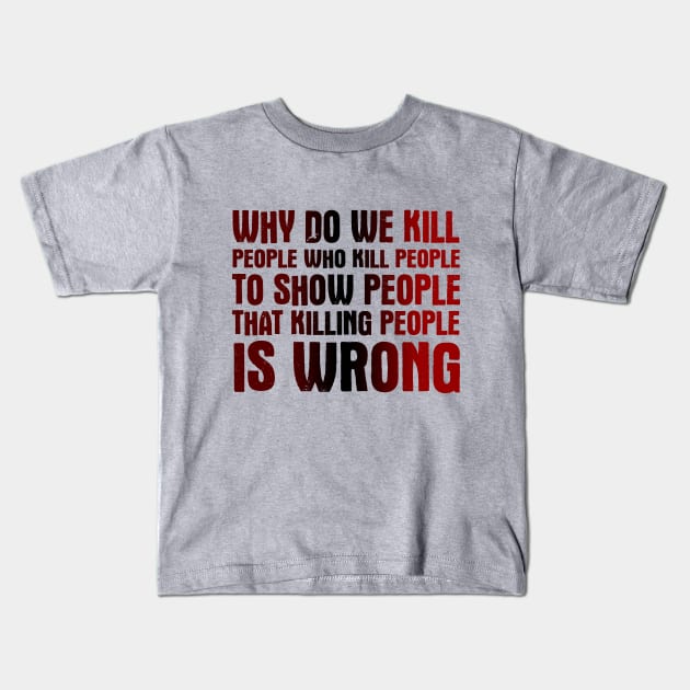 Why Do We Kill People Who Kill People To Show That Killing People Is Wrong Kids T-Shirt by VintageArtwork